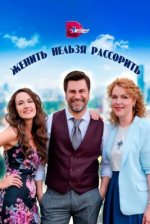 Сериал Женить нельзя рассорить (2023) смотреть онлайн